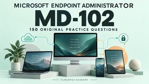 Endpoint Administrator MD-102: 150 Practice Questions